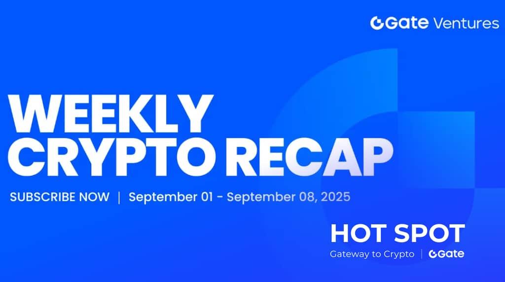 Gate Ventures Weekly Crypto Recap (September 08, 2025)