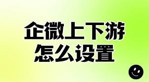 企业微信上下游伙伴是什么
