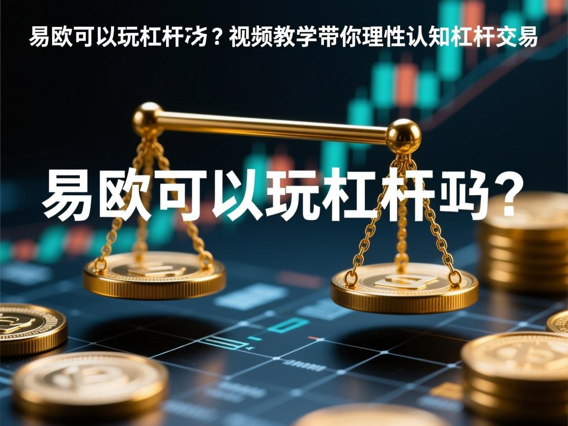 易欧可以玩杠杆吗 视频教学带你理性认知杠杆交易