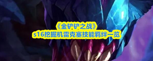 金铲铲之战 s16挖掘机雷克塞技能羁绊一览
