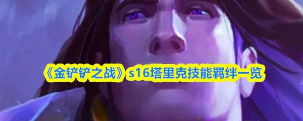 金铲铲之战 s16塔里克技能羁绊一览