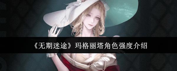 无期迷途 玛格丽塔角色强度介绍