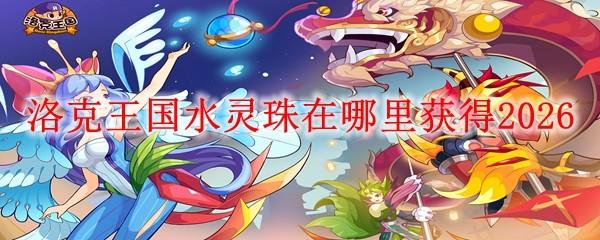 洛克王国水灵珠在哪里获得2026