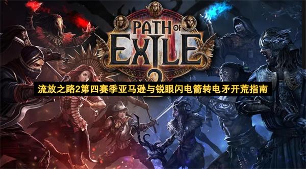 流放之路2第四赛季亚马逊与锐眼闪电箭转电矛开荒指南