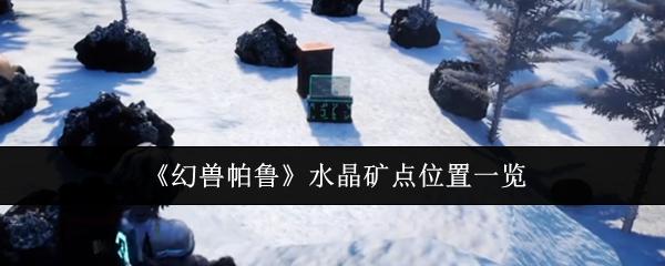 幻兽帕鲁 水晶矿点位置一览