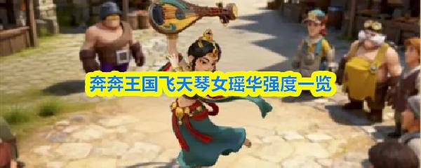 奔奔王国飞天琴女瑶华强度一览