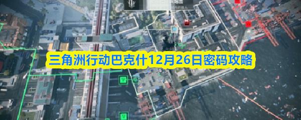 三角洲行动巴克什12月26日密码攻略