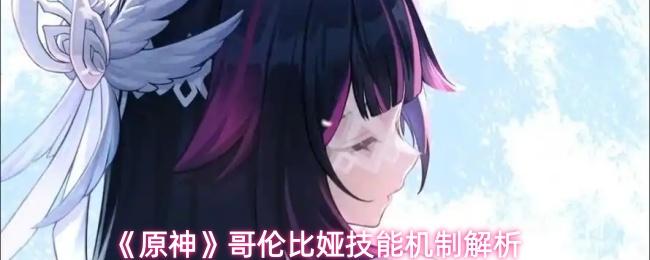 原神 哥伦比娅技能机制解析