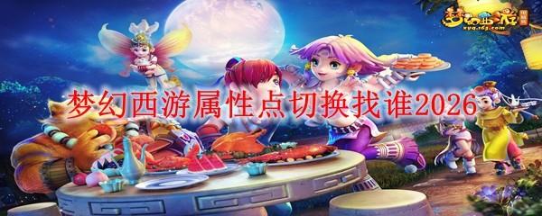 梦幻西游属性点切换找谁2026