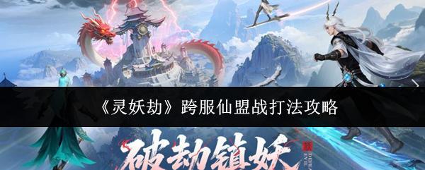 灵妖劫 跨服仙盟战打法攻略