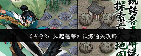 古今2：风起蓬莱 试炼通关攻略